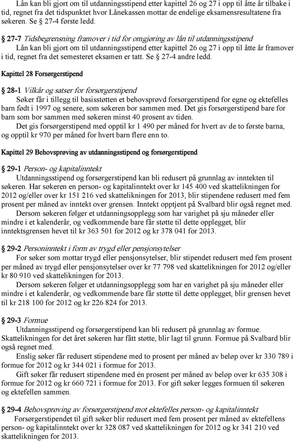 27-7 Tidsbegrensning framover i tid for omgjøring av lån til utdanningsstipend Lån kan bli gjort om til utdanningsstipend etter kapittel 26 og 27 i opp til åtte år framover i tid, regnet fra det