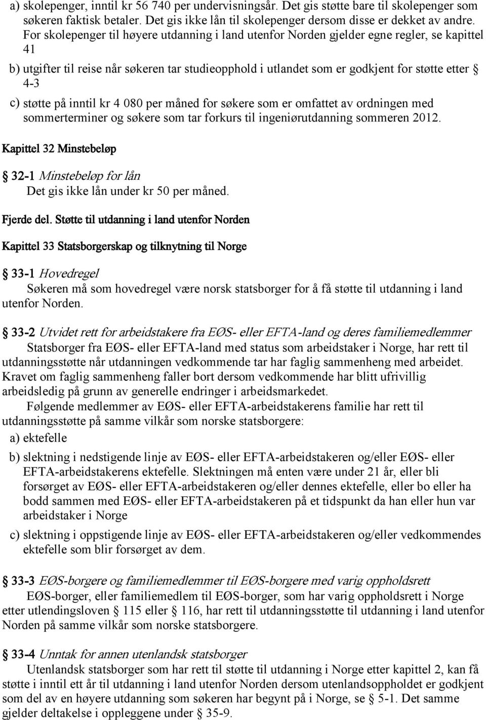 støtte på inntil kr 4 080 per måned for søkere som er omfattet av ordningen med sommerterminer og søkere som tar forkurs til ingeniørutdanning sommeren 2012.