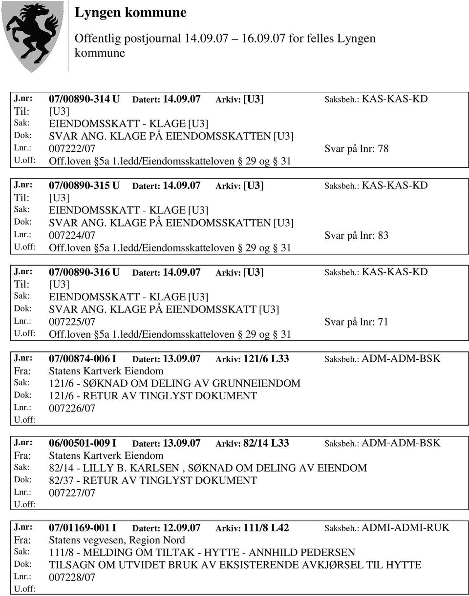 : ADM-ADM-BSK Fra: Statens Kartverk Eiendom Sak: 121/6 - SØKNAD OM DELING AV GRUNNEIENDOM Dok: 121/6 - RETUR AV TINGLYST DOKUMENT Lnr.: 007226/07 J.nr: 06/00501-009 I Datert: 13.09.07 Arkiv: 82/14 L33 Saksbeh.