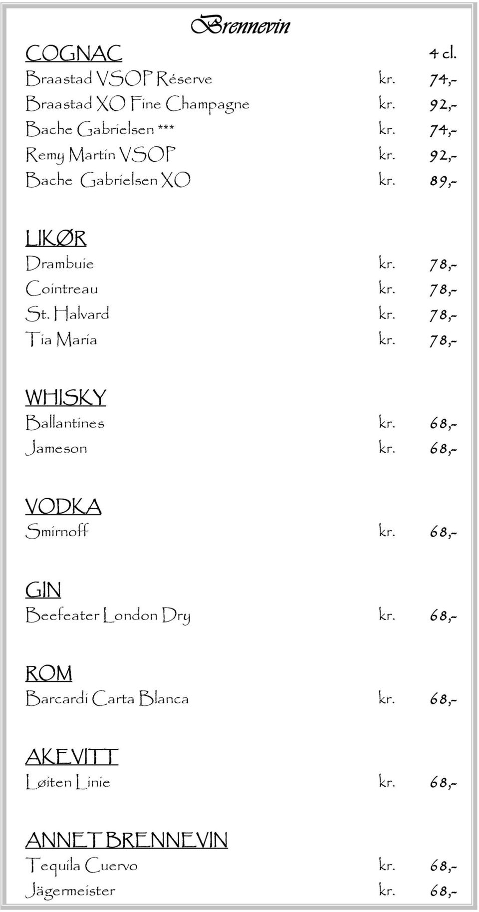 78,- Tia Maria kr. 78,- WHISKY Ballantines kr. 68,- Jameson kr. 68,- VODKA Smirnoff kr. 68,- GIN Beefeater London Dry kr.