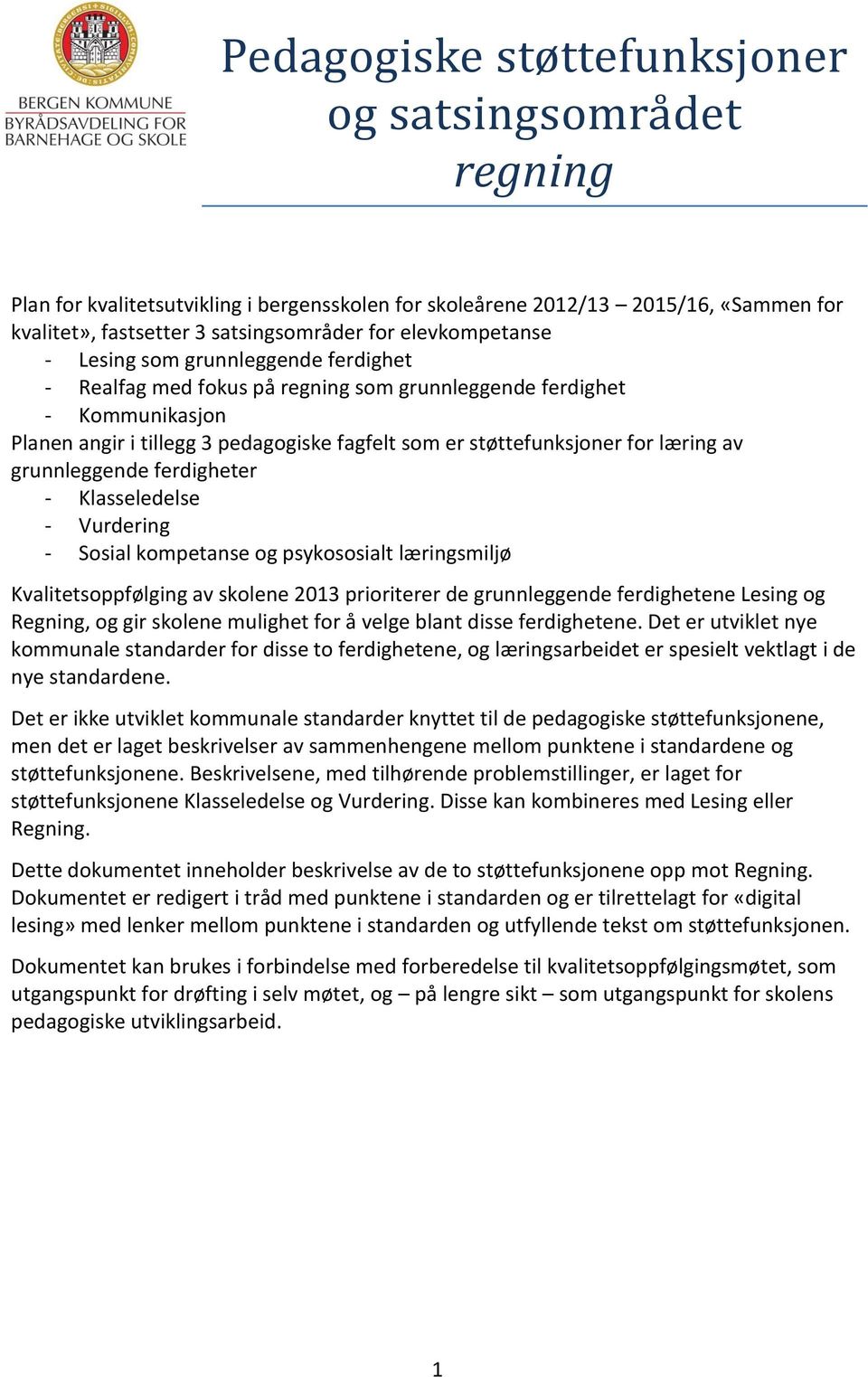 læring av grunnleggende ferdigheter - Klasseledelse - Vurdering - Sosial kompetanse og psykososialt læringsmiljø Kvalitetsoppfølging av skolene 2013 prioriterer de grunnleggende ferdighetene Lesing