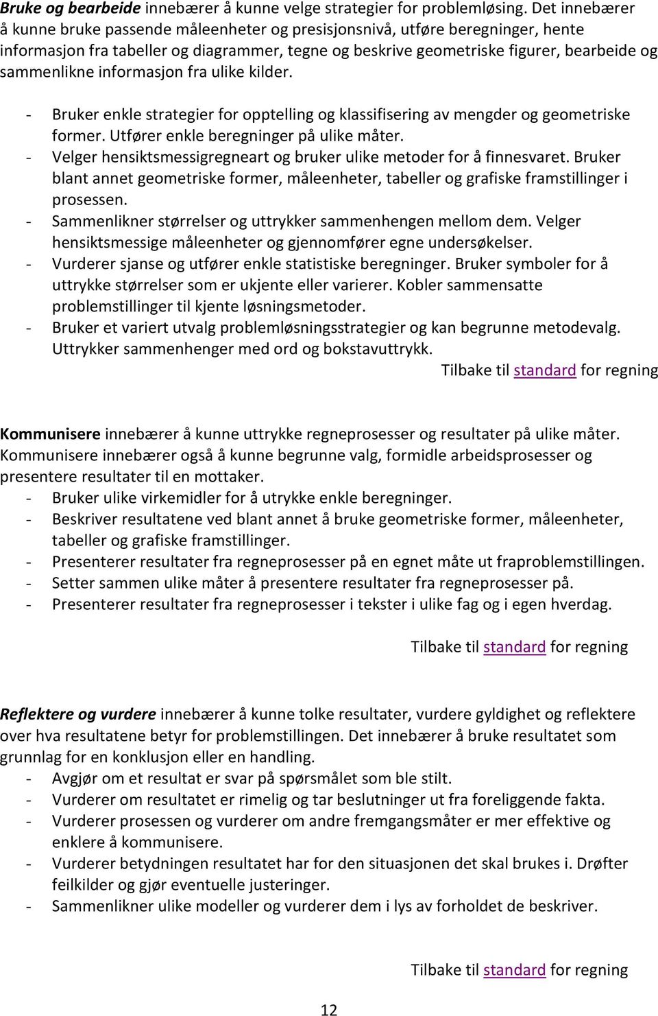 informasjon fra ulike kilder. - Bruker enkle strategier for opptelling og klassifisering av mengder og geometriske former. Utfører enkle beregninger på ulike måter.