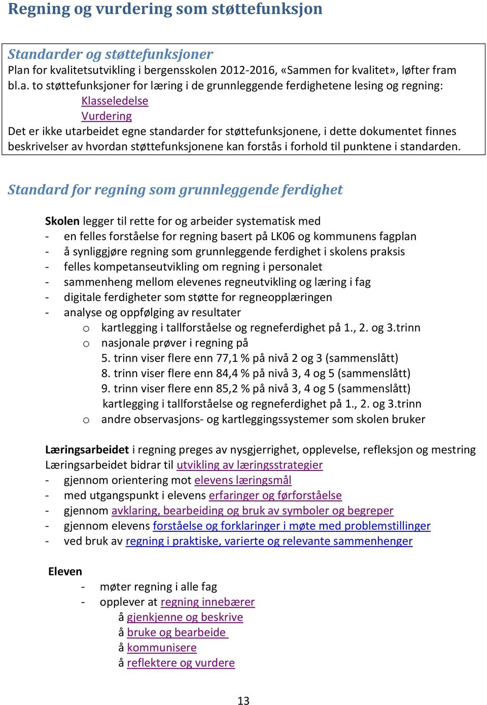 regning: Klasseledelse Vurdering Det er ikke utarbeidet egne standarder for støttefunksjonene, i dette dokumentet finnes beskrivelser av hvordan støttefunksjonene kan forstås i forhold til punktene i