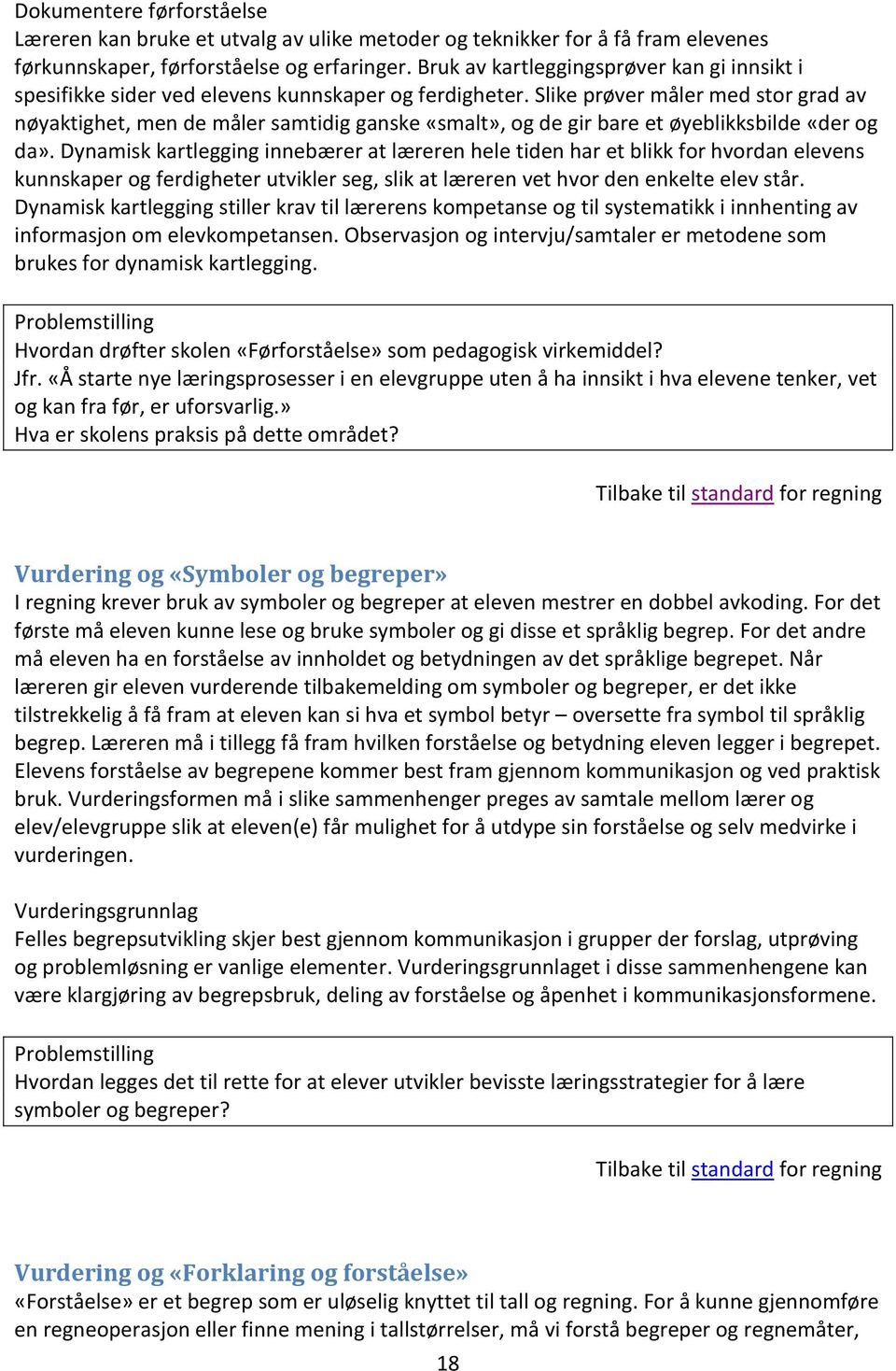 Slike prøver måler med stor grad av nøyaktighet, men de måler samtidig ganske «smalt», og de gir bare et øyeblikksbilde «der og da».