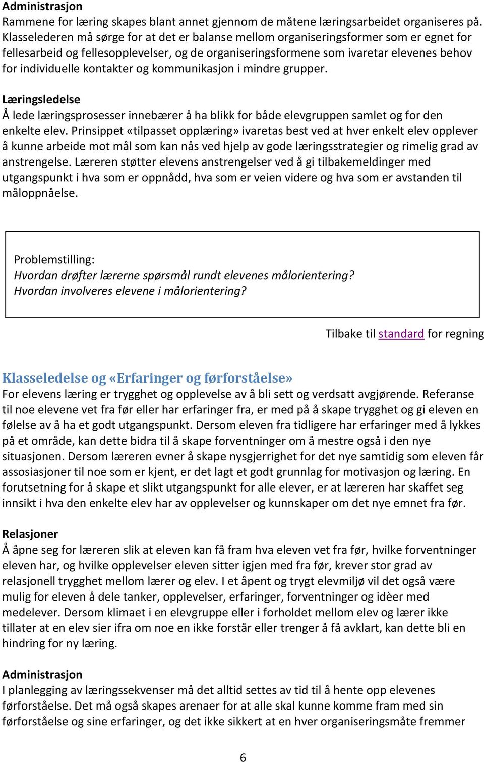 kontakter og kommunikasjon i mindre grupper. Læringsledelse Å lede læringsprosesser innebærer å ha blikk for både elevgruppen samlet og for den enkelte elev.