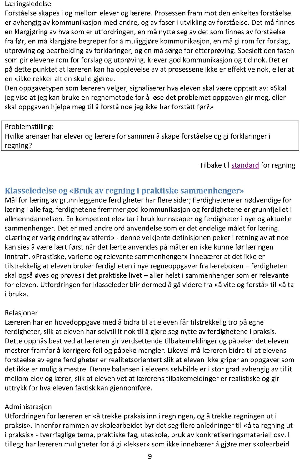 utprøving og bearbeiding av forklaringer, og en må sørge for etterprøving. Spesielt den fasen som gir elevene rom for forslag og utprøving, krever god kommunikasjon og tid nok.