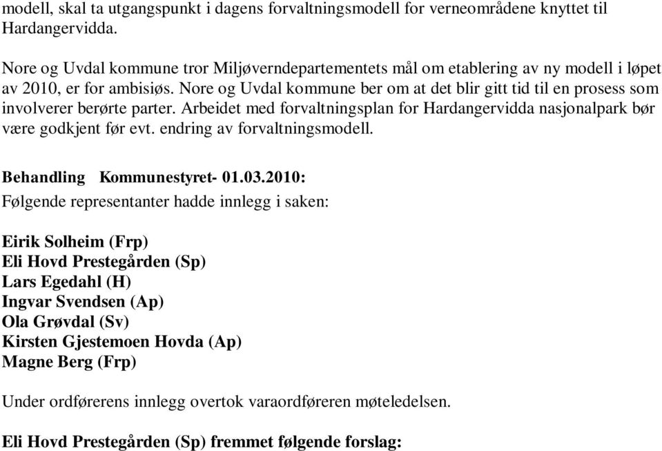 Nore og Uvdal kommune ber om at det blir gitt tid til en prosess som involverer berørte parter. Arbeidet med forvaltningsplan for Hardangervidda nasjonalpark bør være godkjent før evt.