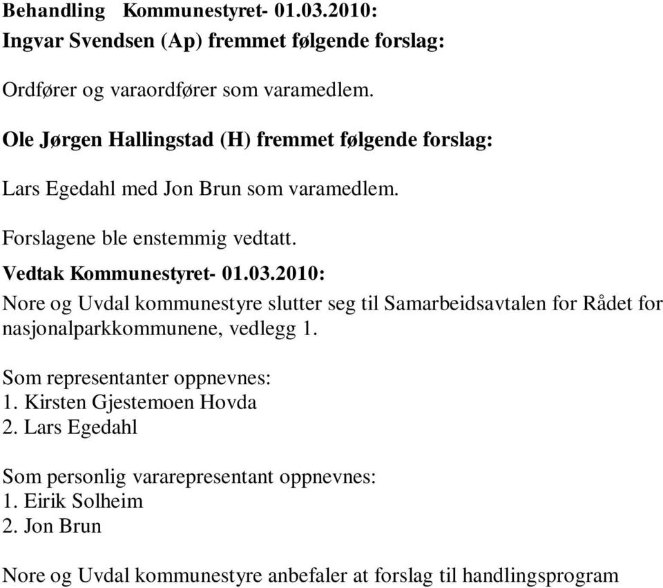 Kirsten Gjestemoen Hovda 2. Lars Egedahl Som personlig vararepresentant oppnevnes: 1. Eirik Solheim 2.