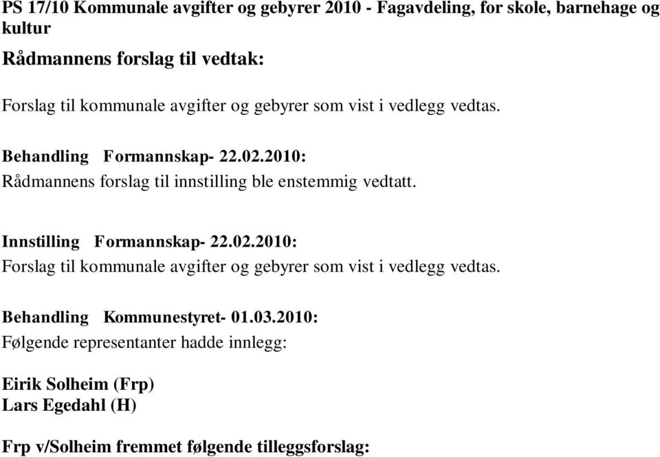 Følgende representanter hadde innlegg: Eirik Solheim (Frp) Lars Egedahl (H) Frp v/solheim fremmet følgende tilleggsforslag: Leiesatser for lag og foreninger i kommunale bygg/kulturbygg bortfaller.