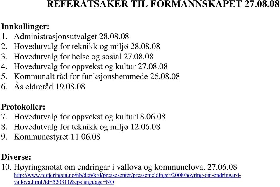 Hovedutvalg for oppvekst og kultur18.06.08 8. Hovedutvalg for teknikk og miljø 12.06.08 9. Kommunestyret 11.06.08 Diverse: 10.