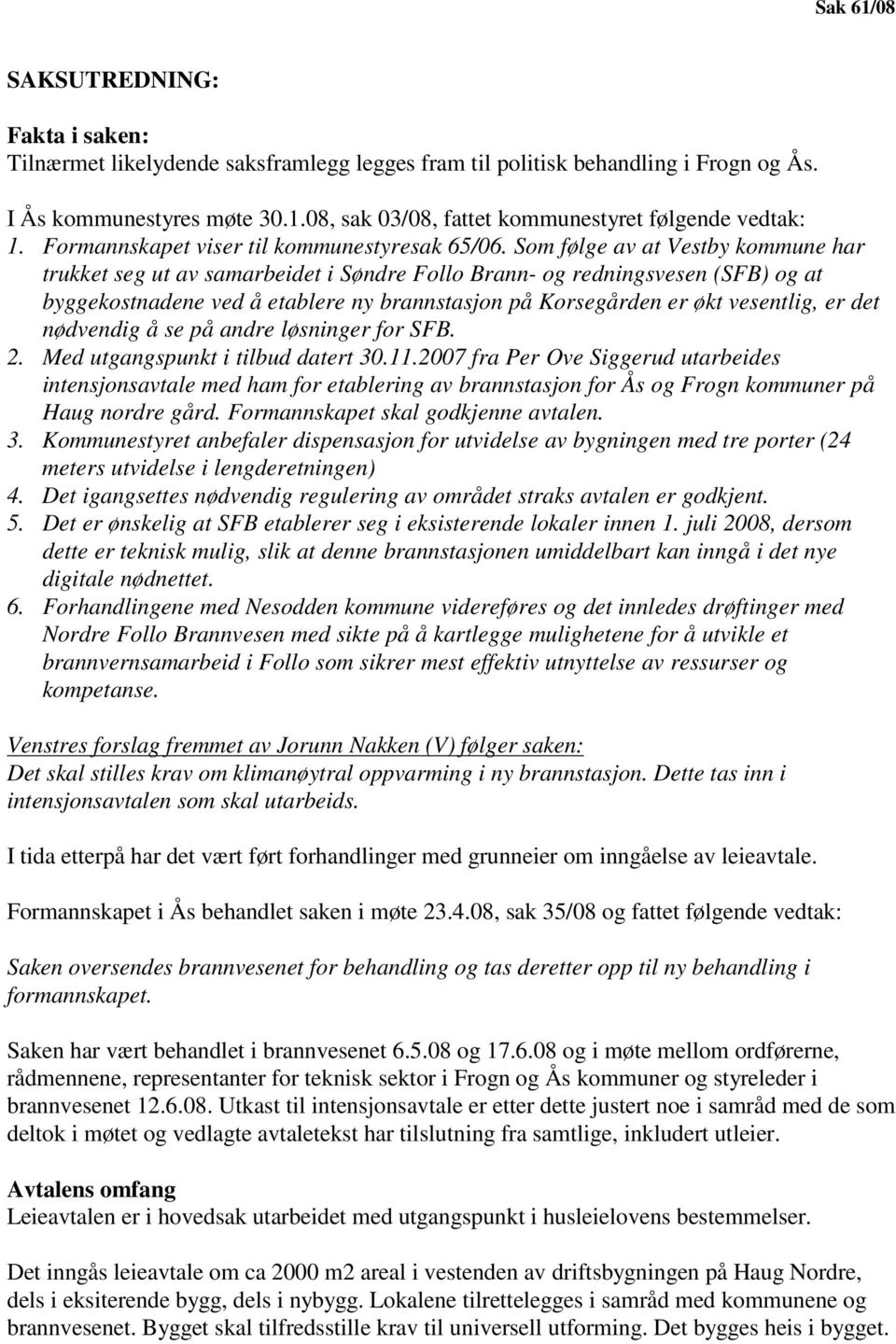 Som følge av at Vestby kommune har trukket seg ut av samarbeidet i Søndre Follo Brann- og redningsvesen (SFB) og at byggekostnadene ved å etablere ny brannstasjon på Korsegården er økt vesentlig, er