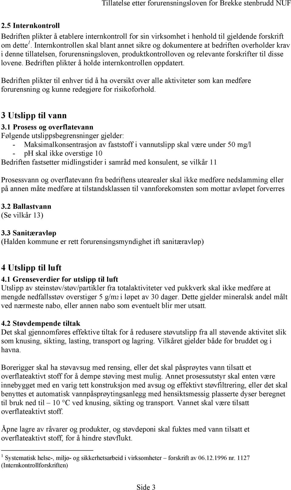 Bedriften plikter å holde internkontrollen oppdatert. Bedriften plikter til enhver tid å ha oversikt over alle aktiviteter som kan medføre forurensning og kunne redegjøre for risikoforhold.