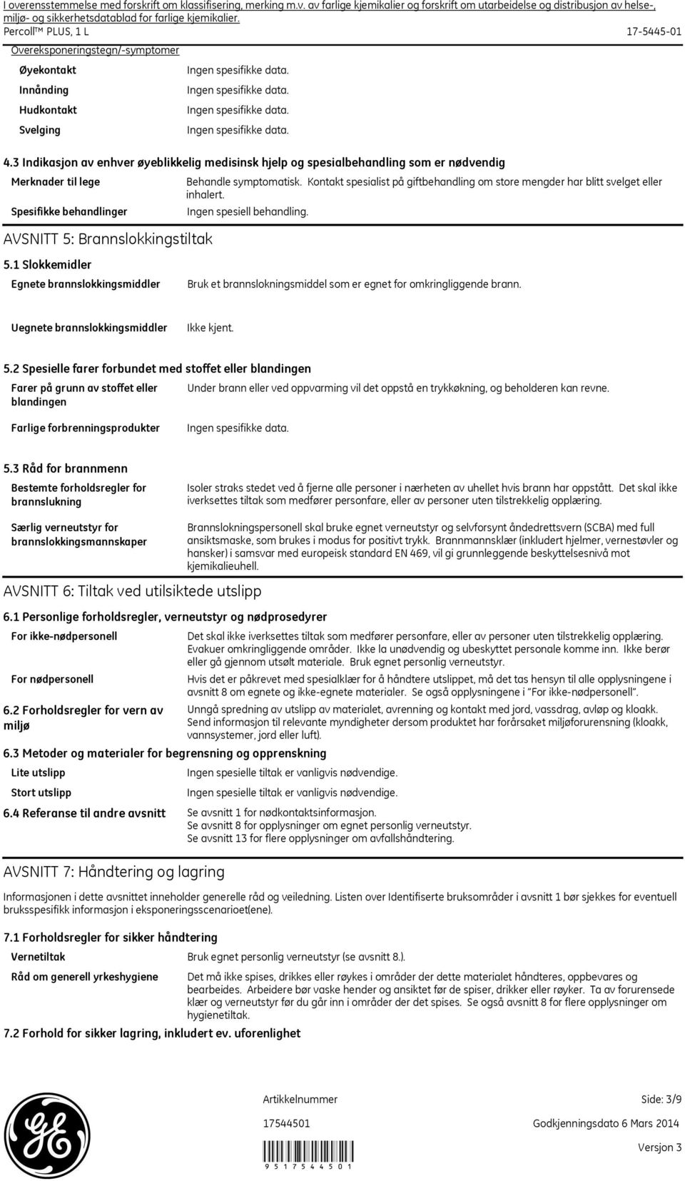 3 Indikasjon av enhver øyeblikkelig medisinsk hjelp og spesialbehandling som er nødvendig Merknader til lege Spesifikke behandlinger AVSNITT 5: Brannslokkingstiltak Behandle symptomatisk.