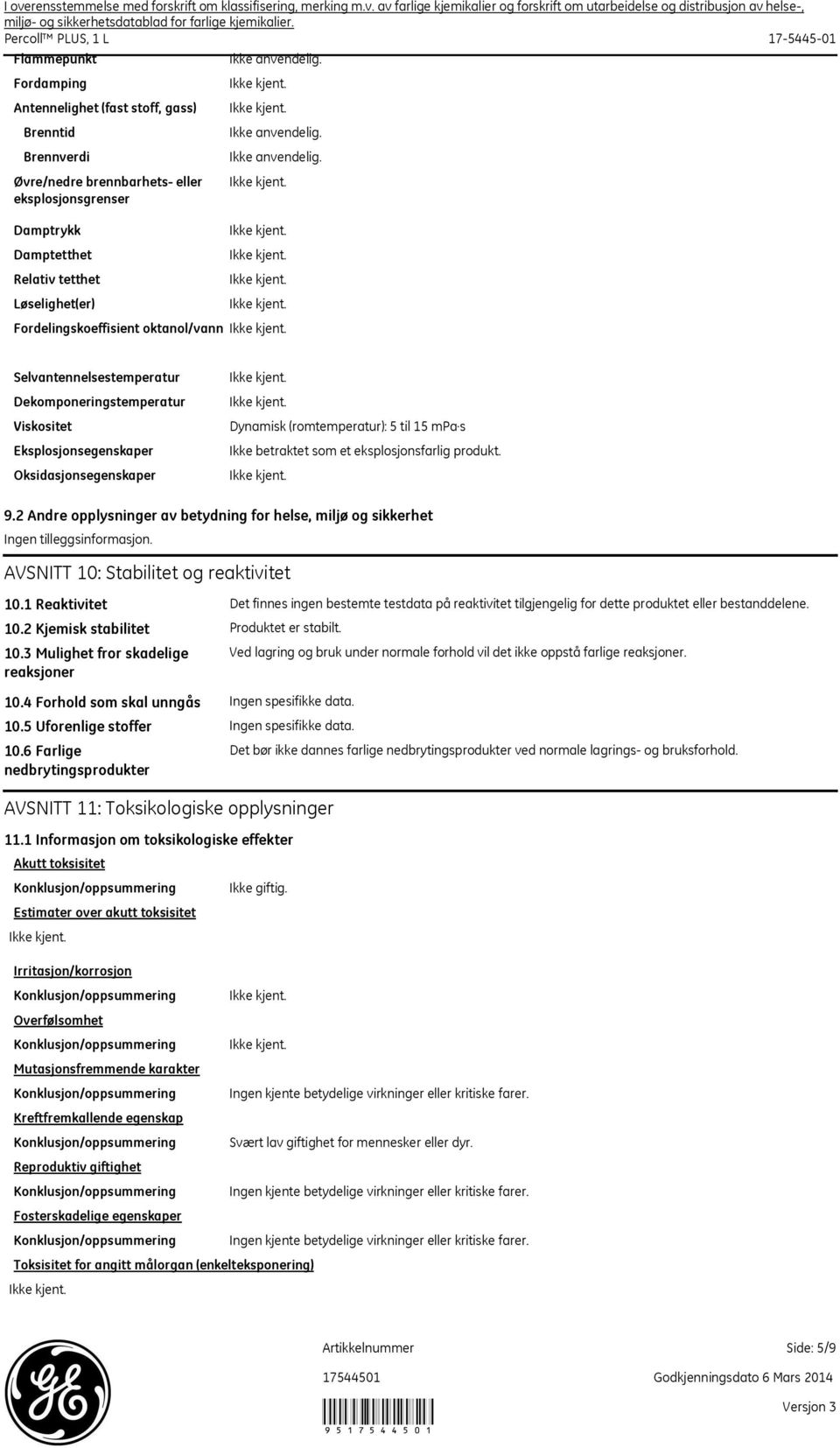 Fordelingskoeffisient oktanol/vann Selvantennelsestemperatur Dekomponeringstemperatur Viskositet Eksplosjonsegenskaper Oksidasjonsegenskaper Dynamisk (romtemperatur): 5 til 15 mpa s Ikke betraktet