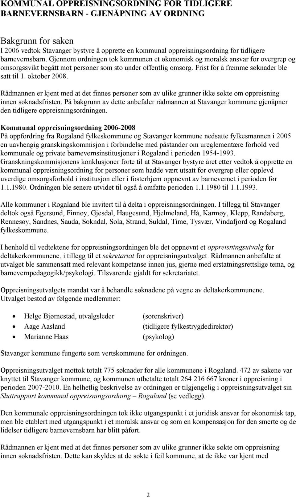 Frist for å fremme søknader ble satt til 1. oktober 2008. Rådmannen er kjent med at det finnes personer som av ulike grunner ikke søkte om oppreisning innen søknadsfristen.