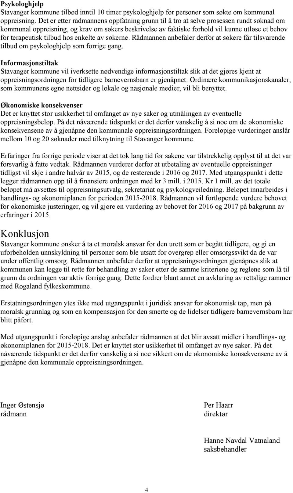 tilbud hos enkelte av søkerne. Rådmannen anbefaler derfor at søkere får tilsvarende tilbud om psykologhjelp som forrige gang.