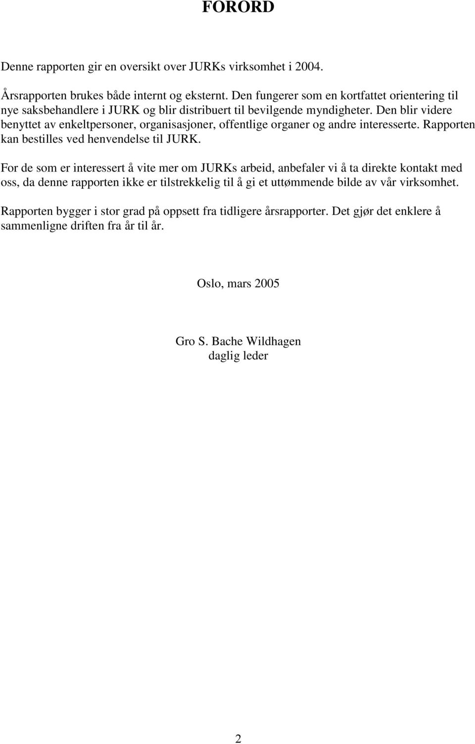 Den blir videre benyttet av enkeltpersoner, organisasjoner, offentlige organer og andre interesserte. Rapporten kan bestilles ved henvendelse til JURK.