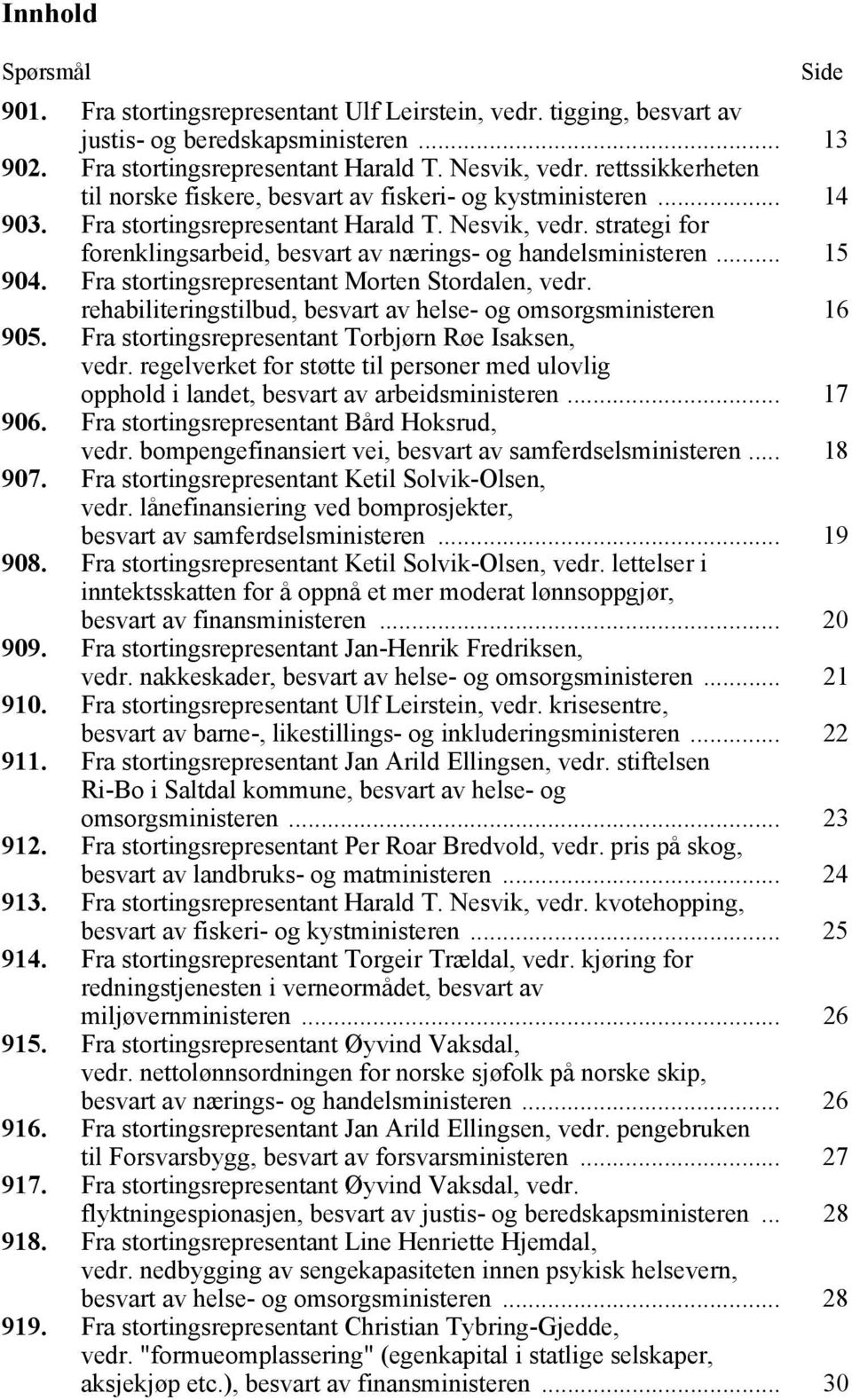 strategi for forenklingsarbeid, besvart av nærings- og handelsministeren... 15 904. Fra stortingsrepresentant Morten Stordalen, vedr.