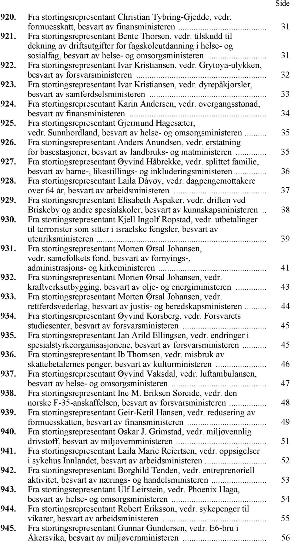 Grytøya-ulykken, besvart av forsvarsministeren... 32 923. Fra stortingsrepresentant Ivar Kristiansen, vedr. dyrepåkjørsler, besvart av samferdselsministeren... 33 924.