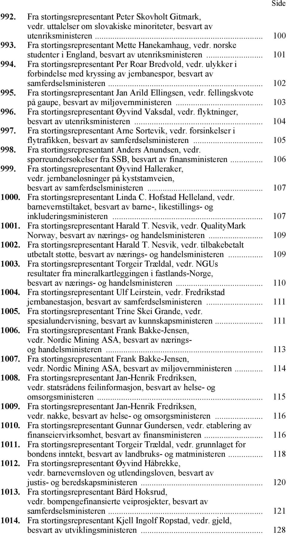 ulykker i forbindelse med kryssing av jernbanespor, besvart av samferdselsministeren... 102 995. Fra stortingsrepresentant Jan Arild Ellingsen, vedr.