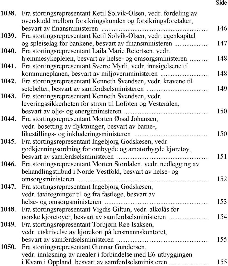 hjemmesykepleien, besvart av helse- og omsorgsministeren... 148 1041. Fra stortingsrepresentant Sverre Myrli, vedr. innsigelsene til kommuneplanen, besvart av miljøvernministeren... 148 1042.