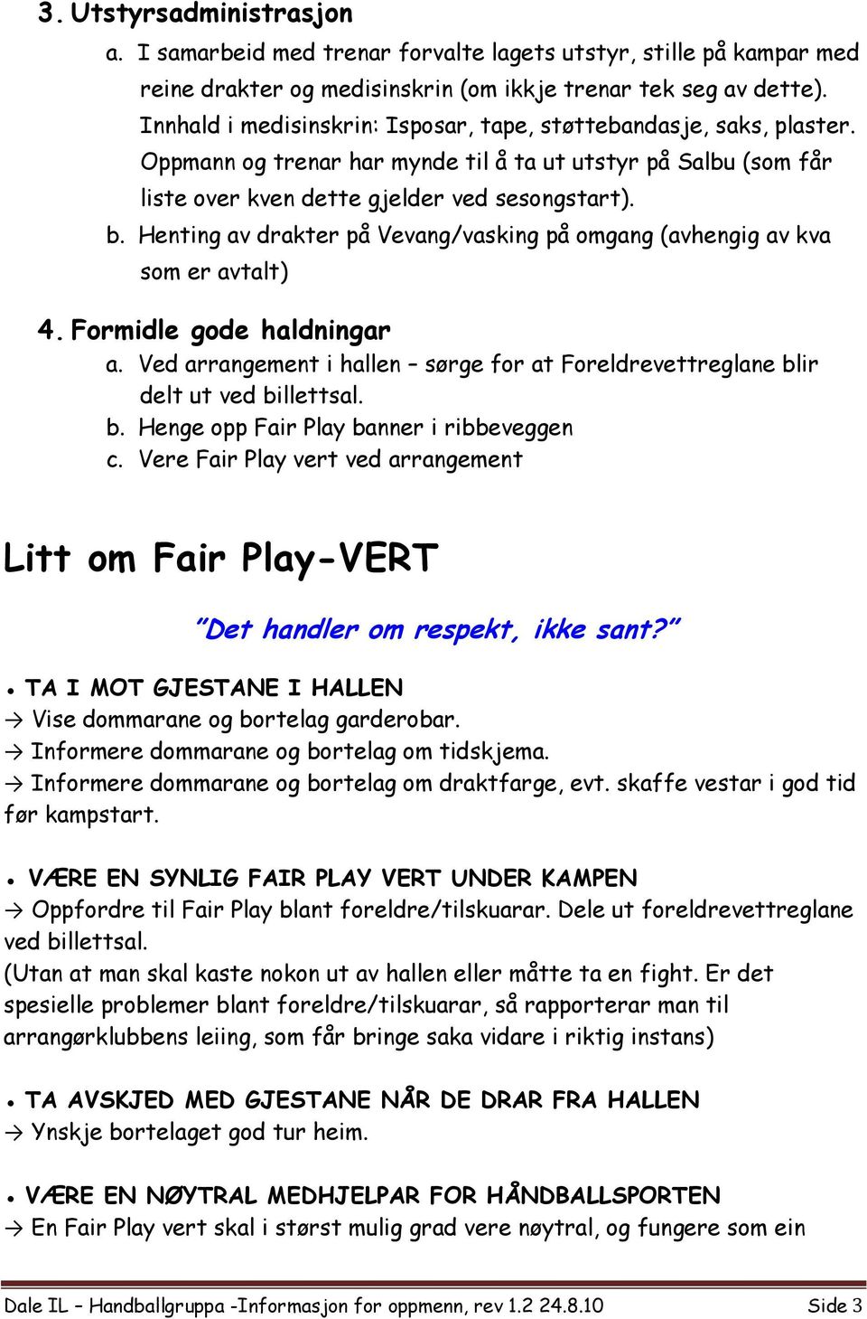 Henting av drakter på Vevang/vasking på omgang (avhengig av kva som er avtalt) 4. Formidle gode haldningar a. Ved arrangement i hallen sørge for at Foreldrevettreglane bl