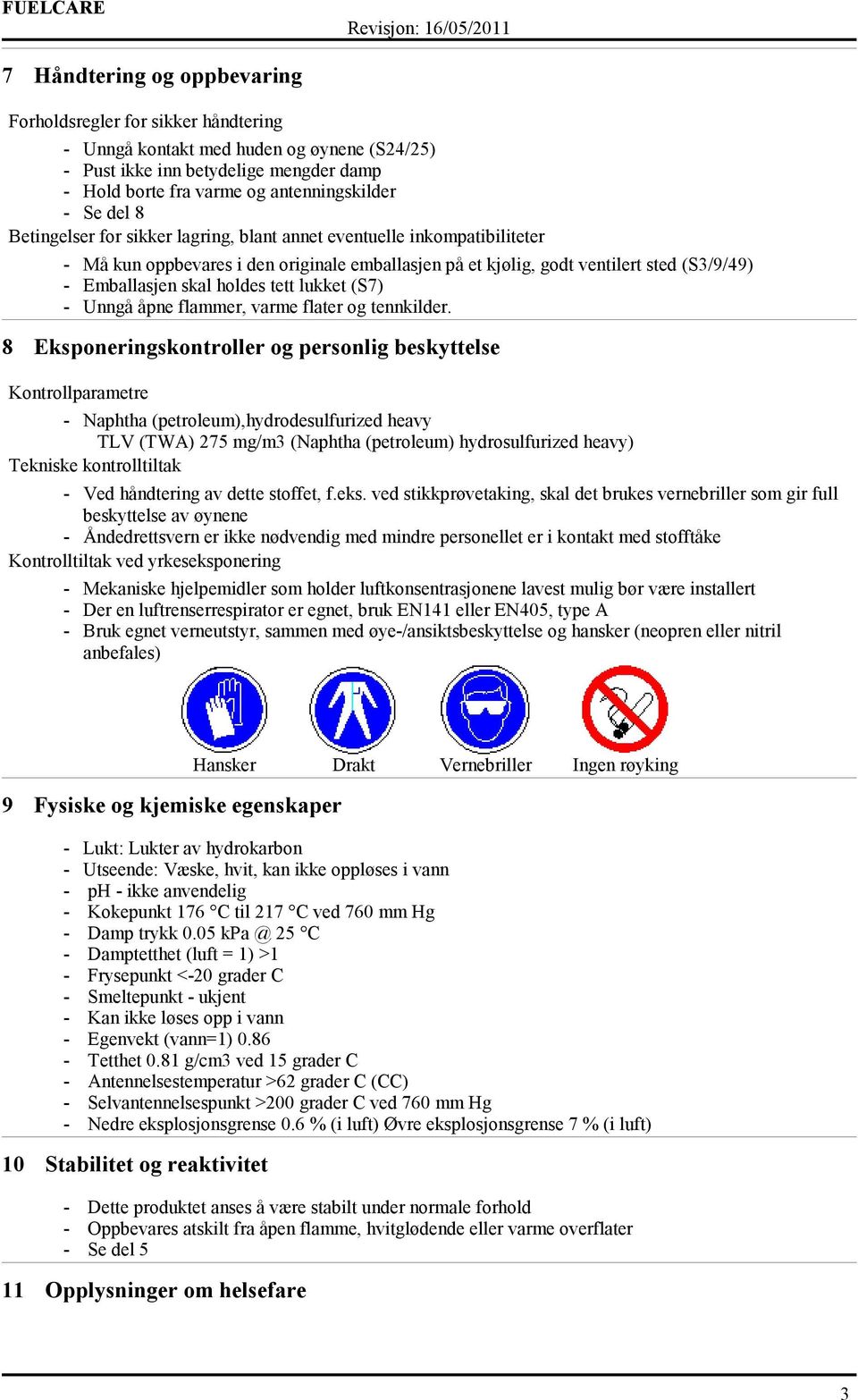 tett lukket (S7) - Unngå åpne flammer, varme flater og tennkilder.