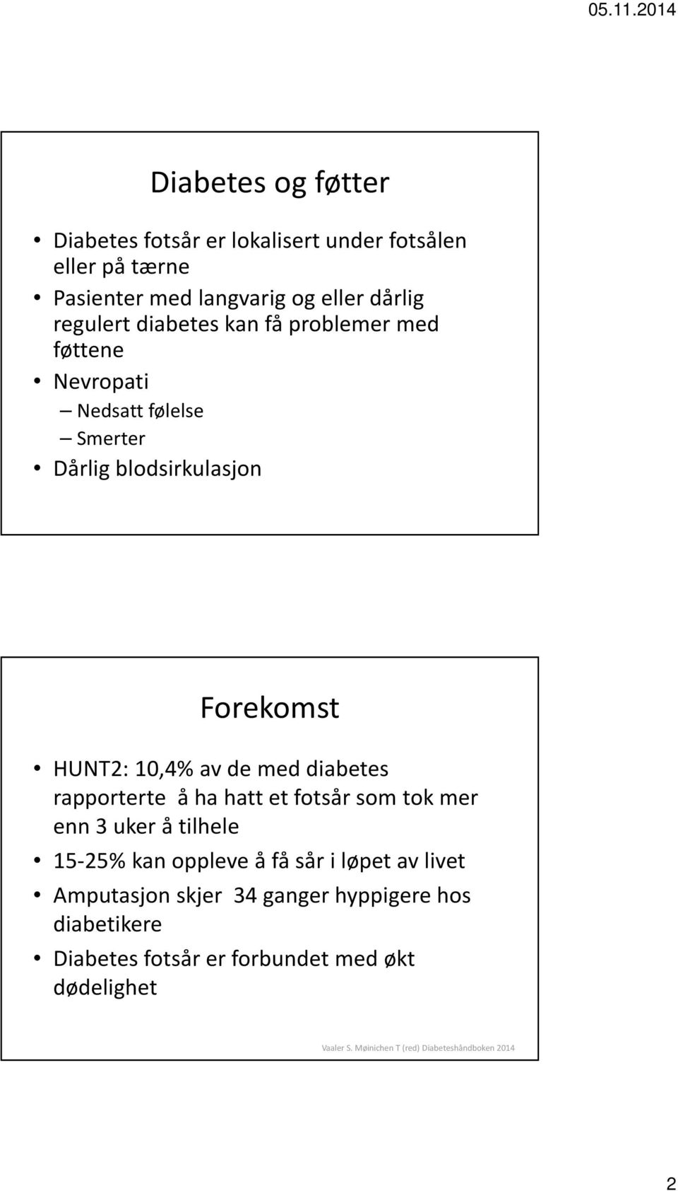 diabetes rapporterte å ha hatt et fotsår som tok mer enn 3 uker å tilhele 15-25% kan oppleve å få sår i løpet av livet Amputasjon