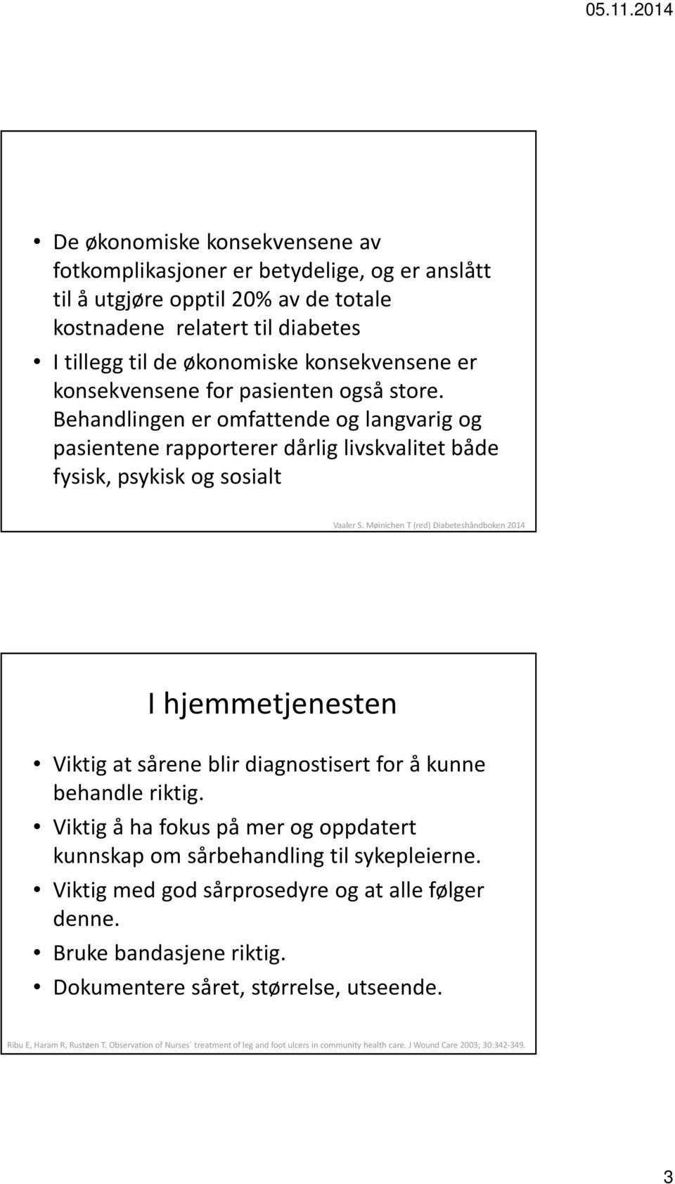 Møinichen T (red) Diabeteshåndboken 2014 I hjemmetjenesten Viktig at sårene blir diagnostisert for å kunne behandle riktig.