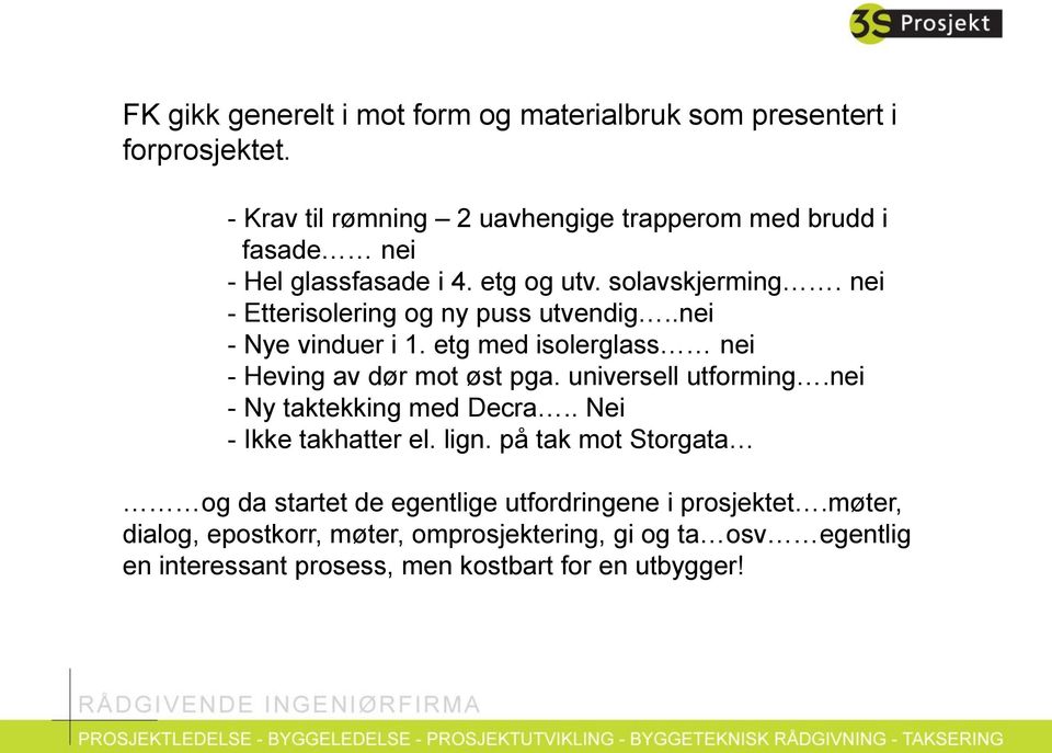 nei - Etterisolering og ny puss utvendig..nei - Nye vinduer i 1. etg med isolerglass nei - Heving av dør mot øst pga. universell utforming.