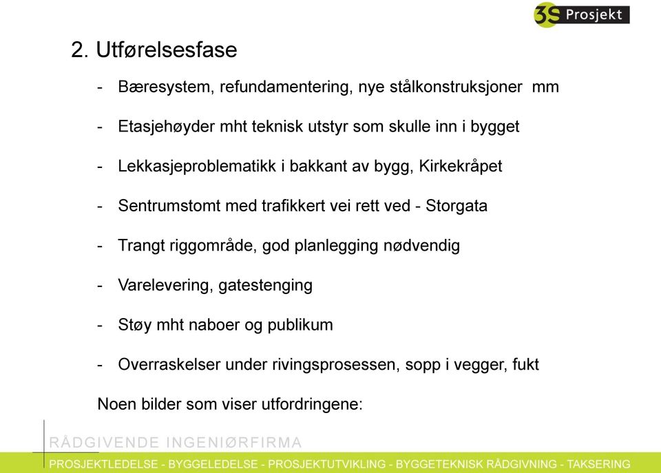 vei rett ved - Storgata - Trangt riggområde, god planlegging nødvendig - Varelevering, gatestenging - Støy mht