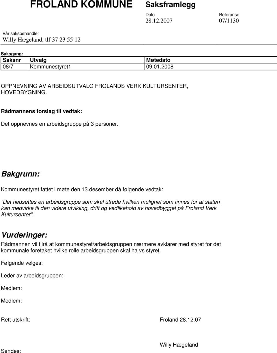 desember då følgende vedtak: Det nedsettes en arbeidsgruppe som skal utrede hvilken mulighet som finnes for at staten kan medvirke til den videre utvikling, drift og vedlikehold av hovedbygget på