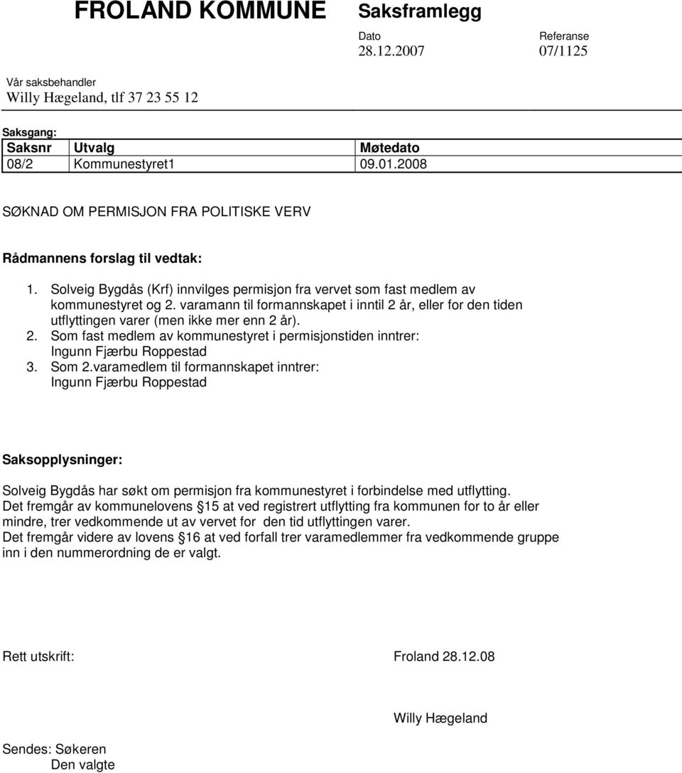 varamann til formannskapet i inntil 2 år, eller for den tiden utflyttingen varer (men ikke mer enn 2 år). 2. Som fast medlem av kommunestyret i permisjonstiden inntrer: Ingunn Fjærbu Roppestad 3.