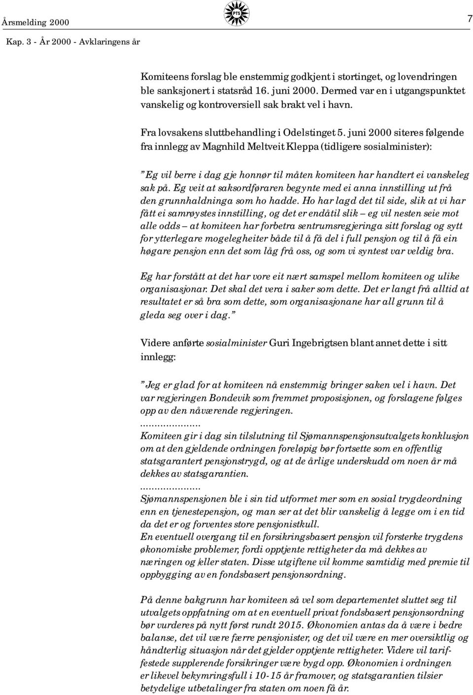 juni 2000 siteres følgende fra innlegg av Magnhild Meltveit Kleppa (tidligere sosialminister): Eg vil berre i dag gje honnør til måten komiteen har handtert ei vanskeleg sak på.