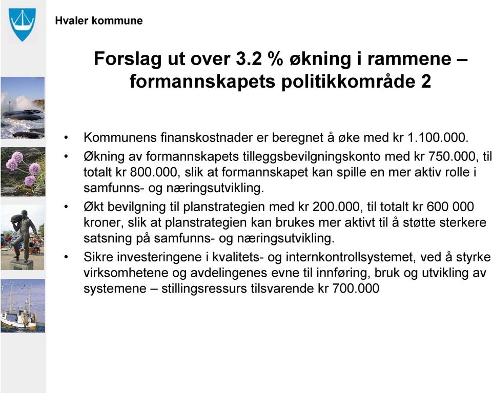 000, til totalt kr 600 000 kroner, slik at planstrategien kan brukes mer aktivt til å støtte sterkere satsning på samfunns- og næringsutvikling.