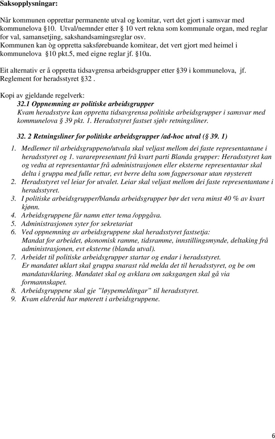 Kommunen kan òg oppretta saksførebuande komitear, det vert gjort med heimel i kommunelova 10 pkt.5, med eigne reglar jf. 10a.