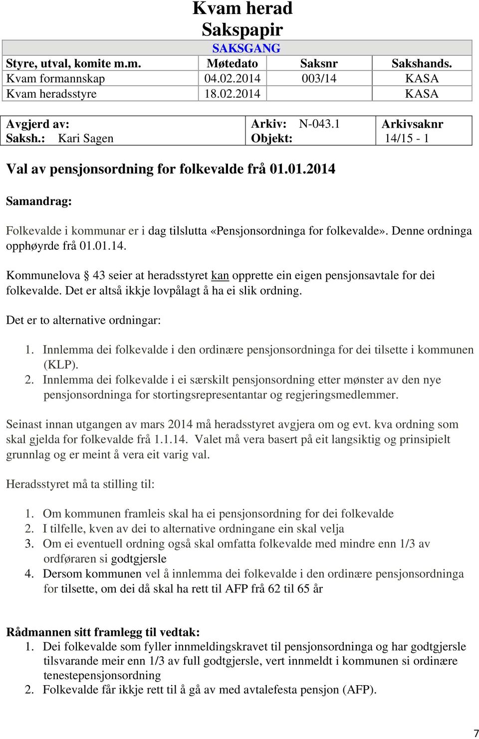 Denne ordninga opphøyrde frå 01.01.14. Kommunelova 43 seier at heradsstyret kan opprette ein eigen pensjonsavtale for dei folkevalde. Det er altså ikkje lovpålagt å ha ei slik ordning.