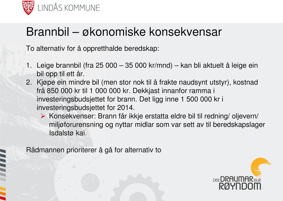 Dekkjast innanfor ramma i investeringsbudsjettet for brann. Det ligg inne 1 500 000 kr i investeringsbudsjettet for 2014.