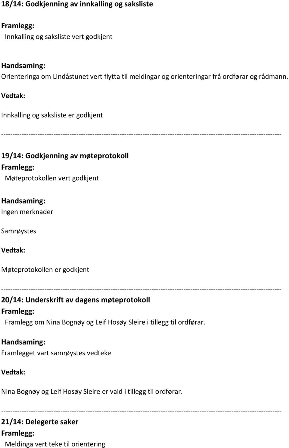 Vedtak: Innkalling og saksliste er godkjent 19/14: Godkjenning av møteprotokoll Møteprotokollen vert godkjent Ingen merknader Samrøystes Vedtak: