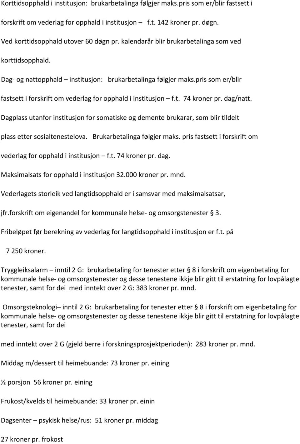 dag/natt. Dagplass utanfor institusjon for somatiske og demente brukarar, som blir tildelt plass etter sosialtenestelova. Brukarbetalinga følgjer maks.