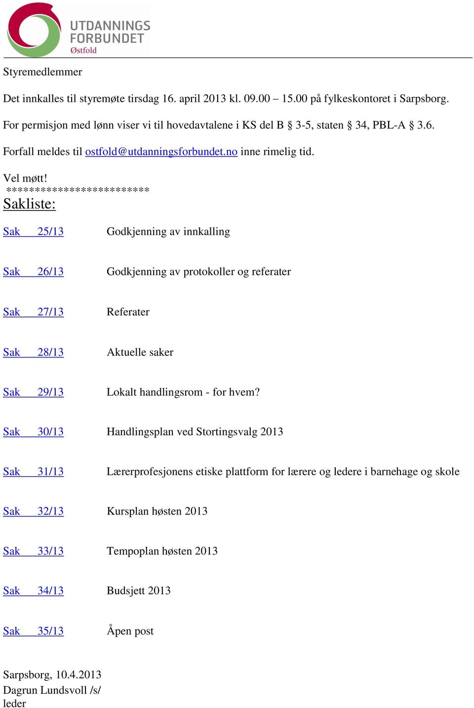 ************************* Sakliste: Sak 25/13 Godkjenning av innkalling Sak 26/13 Godkjenning av protokoller og referater Sak 27/13 Referater Sak 28/13 Aktuelle saker Sak 29/13 Lokalt