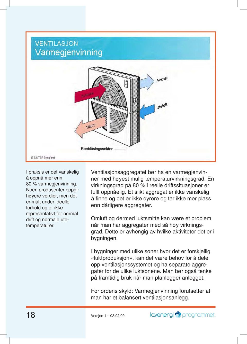 Ventilasjonsaggregatet bør ha en varmegjenvinner med høyest mulig temperaturvirkningsgrad. En virkningsgrad på 80 % i reelle driftssituasjoner er fullt oppnåelig.