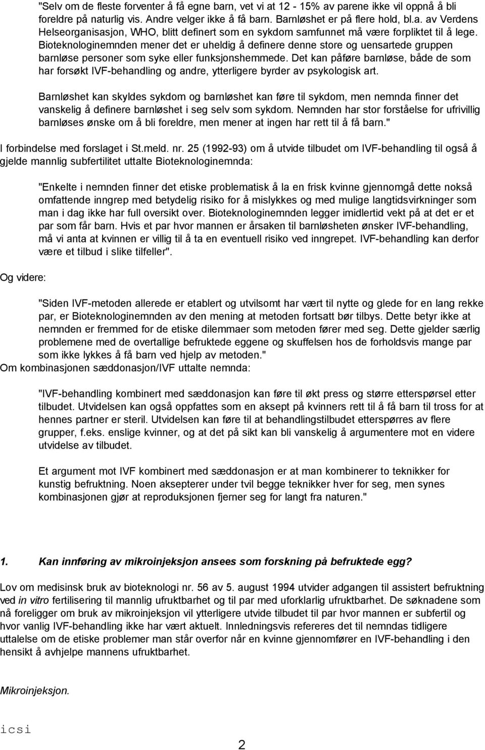 Det kan påføre barnløse, både de som har forsøkt IVF-behandling og andre, ytterligere byrder av psykologisk art.