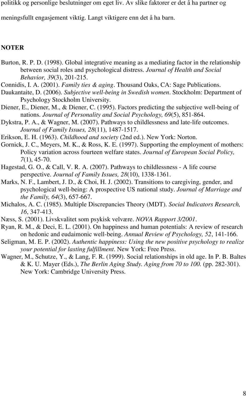 Family ties & aging. Thousand Oaks, CA: Sage Publications. Daukantaite, D. (2006). Subjective well-being in Swedish women. Stockholm: Department of Psychology Stockholm University. Diener, E.