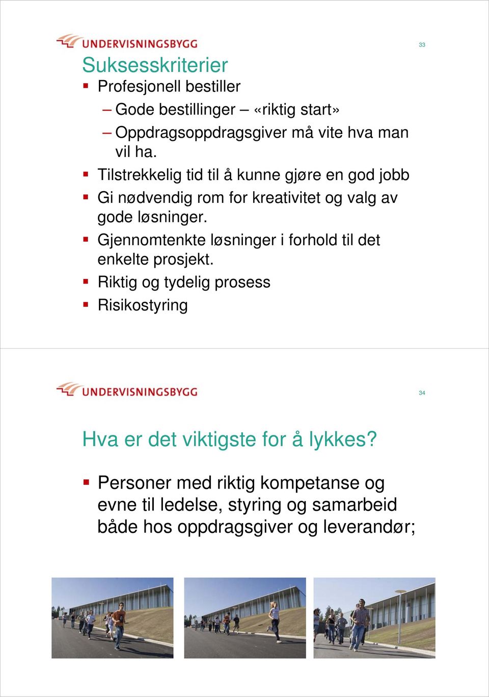 Gjennomtenkte løsninger i forhold til det enkelte prosjekt.