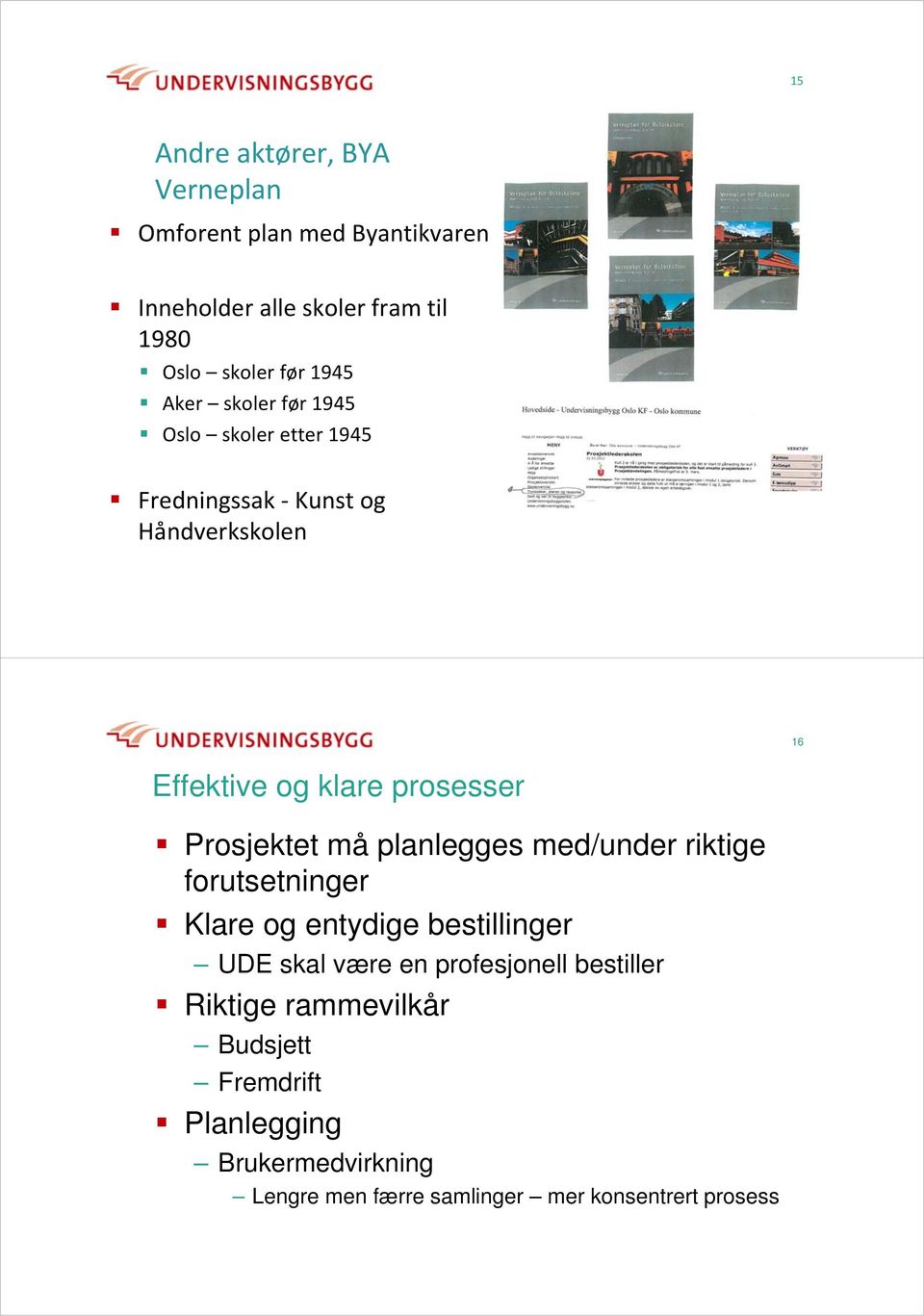 Prosjektet må planlegges med/under riktige forutsetninger Klare og entydige bestillinger UDE skal være en profesjonell