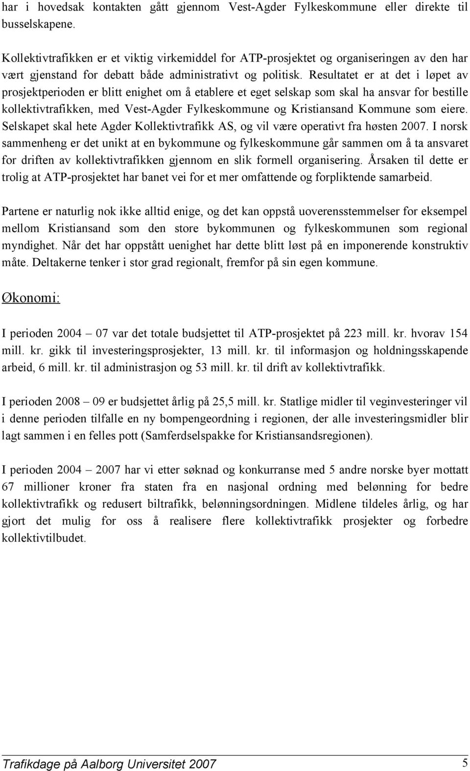 Resultatet er at det i løpet av prosjektperioden er blitt enighet om å etablere et eget selskap som skal ha ansvar for bestille kollektivtrafikken, med Vest-Agder Fylkeskommune og Kristiansand