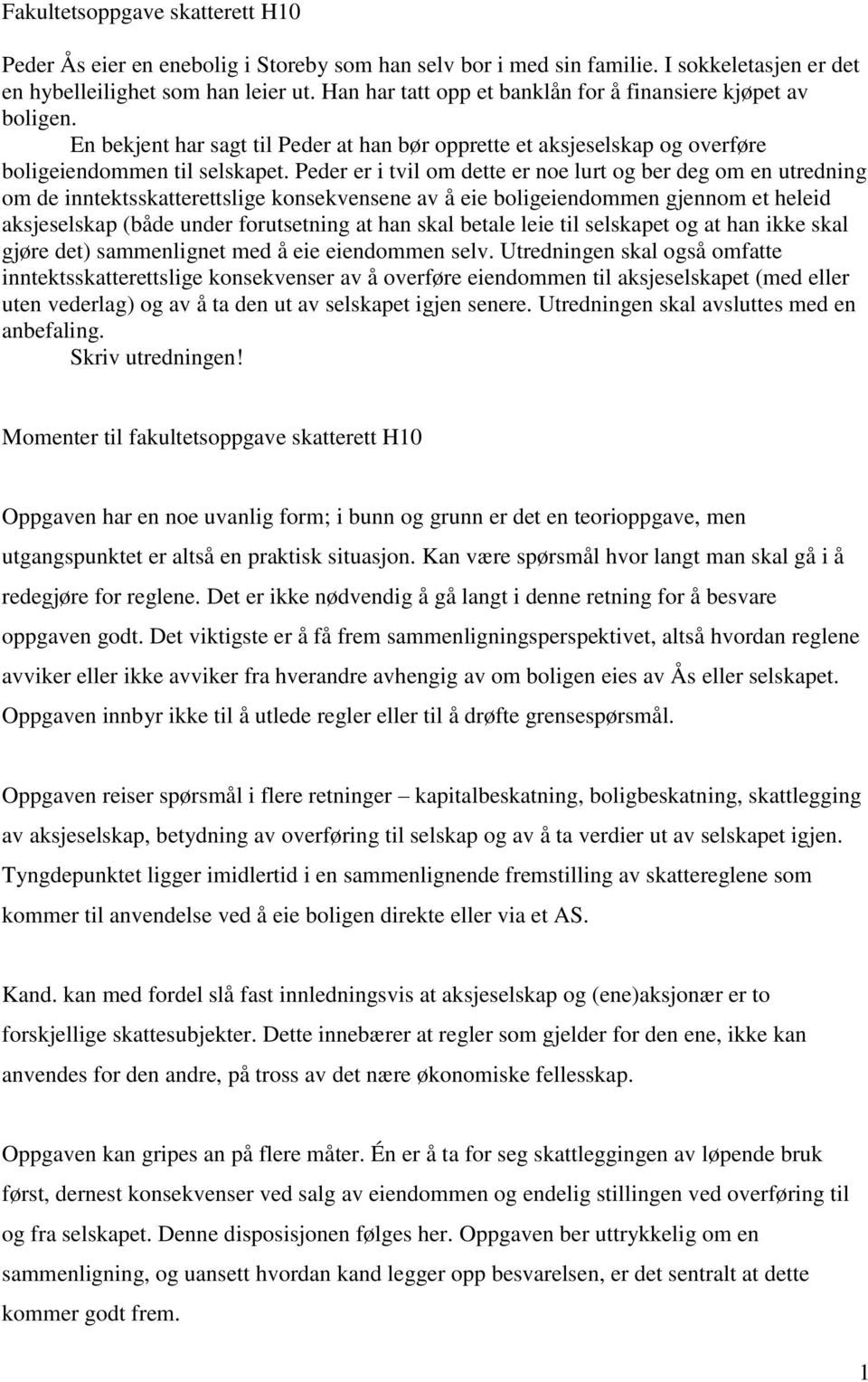 Peder er i tvil om dette er noe lurt og ber deg om en utredning om de inntektsskatterettslige konsekvensene av å eie boligeiendommen gjennom et heleid aksjeselskap (både under forutsetning at han