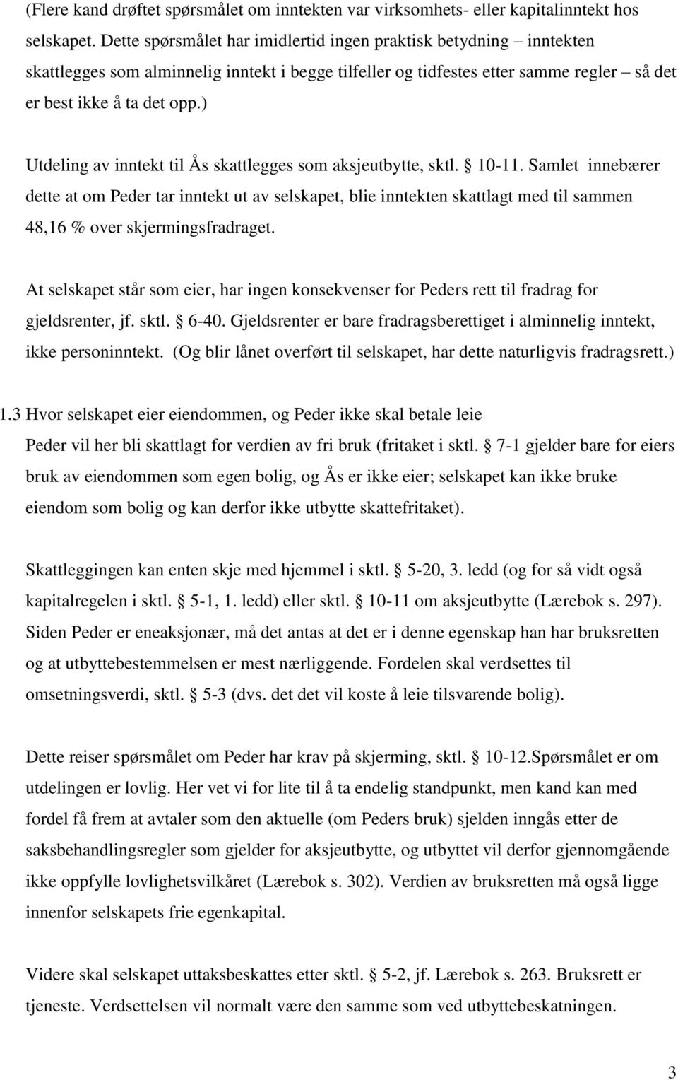 ) Utdeling av inntekt til Ås skattlegges som aksjeutbytte, sktl. 10-11.