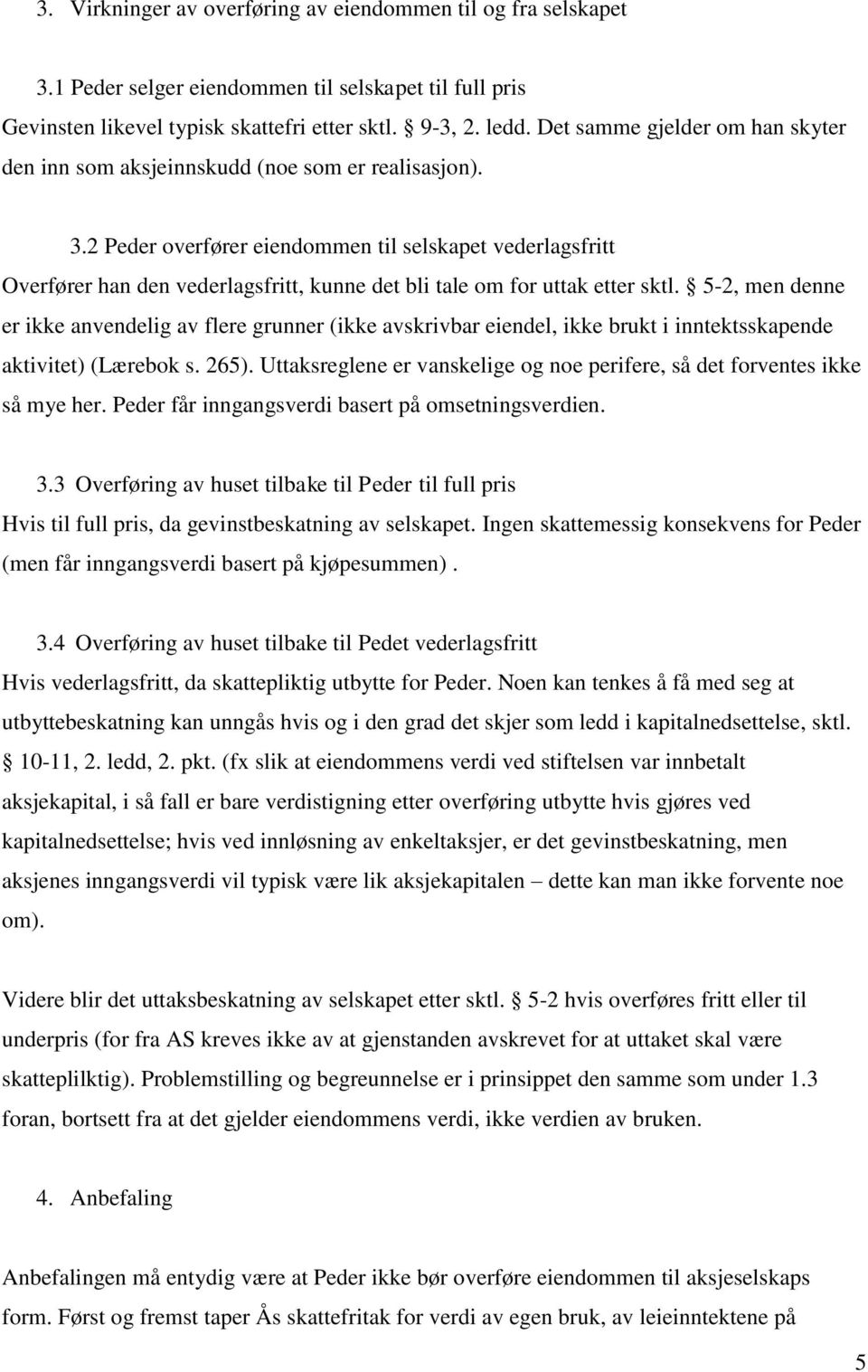 2 Peder overfører eiendommen til selskapet vederlagsfritt Overfører han den vederlagsfritt, kunne det bli tale om for uttak etter sktl.